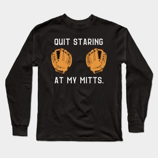 Quit staring at my mitts- a baseball/softball design Long Sleeve T-Shirt